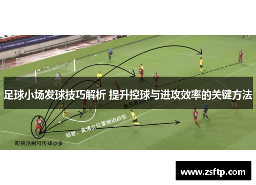 足球小场发球技巧解析 提升控球与进攻效率的关键方法