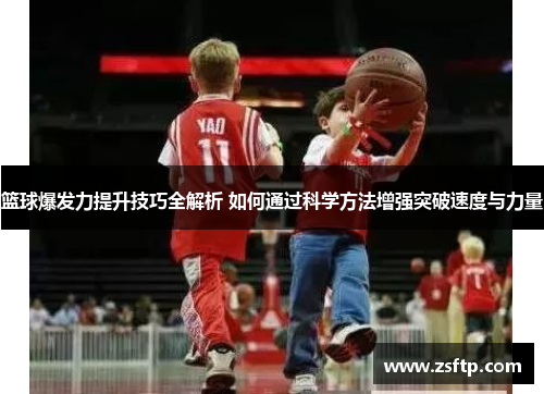 篮球爆发力提升技巧全解析 如何通过科学方法增强突破速度与力量